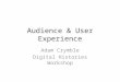 Audience & User Experience Adam Crymble Digital Histories Workshop