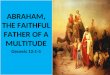 ABRAHAM, THE FAITHFUL FATHER OF A MULTITUDE Genesis 12:1-5 ABRAHAM, THE FAITHFUL FATHER OF A MULTITUDE Genesis 12:1-5