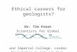 Ethical careers for geologists? Dr. Tim Foxon Scientists for Global Responsibility (SGR), and Imperial College, London Presentation to Sedgwick Club, 02/02/04