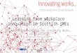 Learning from workplace innovation in Scottish SMEs Dissemination event for the Innovating Works… pilot project Technology & Innovation Centre, University