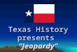 Texas History presents “Jeopardy” 500 400 300 200 100 Texas TodayYa’ll know Vocabulary Fact or Tall Tale PlacesPeople