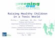 Raising Healthy Children in a Toxic World Philip J. Landrigan, MD, MSc, FAAP Professor and Chairman Department of Community & Preventive Medicine Professor