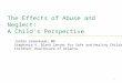 The Effects of Abuse and Neglect: A Child’s Perspective Jordan Greenbaum, MD Stephanie V. Blank Center for Safe and Healthy Children Children’ Healthcare