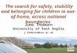 The search for safety, stability and belonging for children in out-of-home, across national boundaries June Thoburn University of East Anglia j.thoburn@uea.ac.uk