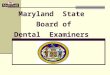 Maryland State Board of Dental Examiners. GENERAL MISSION  The Mission of the Board of Dental Examiners is to protect the citizens of Maryland and to
