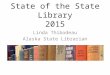 State of the State Library 2015 Linda Thibodeau Alaska State Librarian