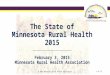 The State of Minnesota Rural Health 2015 ________________________________________ February 3, 2015 Minnesota Rural Health Association © 2015 Minnesota