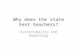 Why does the state test teachers? Accountability and Reporting