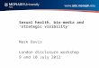 Sexual health, bio-media and ‘strategic visibility’ Mark Davis London disclosure workshop 9 and 10 July 2012