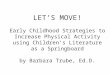 LET’S MOVE! Early Childhood Strategies to Increase Physical Activity using Children’s Literature as a Springboard by Barbara Trube, Ed.D