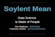 Soylent Mean Data Science is Made of People Kim Stedman @KimSted Cameran Hetrick @CameranHetrick