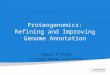 Proteogenomics: Refining and Improving Genome Annotation Samuel H Payne J Craig Venter Institute