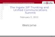 Ingate Enterprise Session Border Controller for SIP Trunking and Hosted SIP Services The Ingate SIP Trunking and Unified Communications Summit February