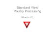 Standard Yield Poultry Processing What Is It?. Standard Yield: Fixed Number of Cases Fixed Amount of Commodity