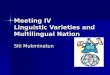 Meeting IV Linguistic Varieties and Multilingual Nation Siti Mukminatun