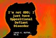 I’m not ODD; I just have Oppositional Defiant Disorder Laura A. Riffel, Ph.D. Riffel, L.A. (2009)© - permission to copy with no changes