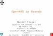 OpenMRS in Rwanda Hamish Fraser Director of Informatics and Telemedicine, Partners In Health Assistant Prof. Harvard Medical School Co-founder, OpenMRS