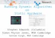 Running Dynamic Algorithms on Static Hardware Stephen Edwards (Columbia) Simon Peyton Jones, MSR Cambridge Satnam Singh, MSR Cambridge