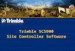 Trimble SCS900 Site Controller Software. What is Trimble SCS900?  Trimble Site Controller Software –A dedicated construction site measurement solution