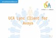 UCA Lync Client for Avaya V3.4. Key Messages No Enterprise or Plus CAL required Works with Avaya ACE You can use Lync conferencing Lync video Seamlessly