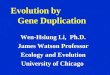Evolution by Gene Duplication Wen-Hsiung Li, Ph.D. James Watson Professor Ecology and Evolution University of Chicago