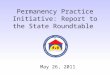 Permanency Practice Initiative: Report to the State Roundtable May 26, 2011