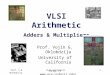 Prof. V.G. OklobdzijaVLSI Arithmetic1 VLSI Arithmetic Adders & Multipliers Prof. Vojin G. Oklobdzija University of California 