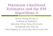 1 Maximum Likelihood Estimates and the EM Algorithms II Henry Horng-Shing Lu Institute of Statistics National Chiao Tung University hslu@stat.nctu.edu.tw
