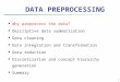 1 DATA PREPROCESSING Why preprocess the data? Descriptive data summarization Data cleaning Data integration and transformation Data reduction Discretization