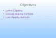 Objectives Define Clipping Various clipping methods. Line clipping methods