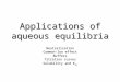 Applications of aqueous equilibria Neutralization Common-Ion effect Buffers Titration curves Solubility and K sp