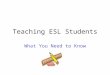 Teaching ESL Students What You Need to Know What is ELL The state of Tennessee defines ELL students as: –Those whose native language is other than English