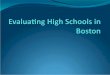 Objective + Do Now Objective: SWBAT evaluate Boston’s high schools, and choose at least 7 that they are interested in attending. Do Now: Of the 7 factors