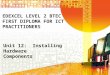 EDEXCEL LEVEL 2 BTEC FIRST DIPLOMA FOR ICT PRACTITIONERS Unit 12: Installing Hardware Components