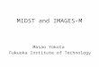 MIDST and IMAGES-M Masao Yokota Fukuoka Institute of Technology