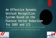 An Effective Dynamic Gesture Recognition System Based on the Feature Vector Reduction for SURF and LCS PABLO BARROS, NESTOR JÚNIOR, JUVENAL BISNETO, BRUNO