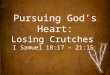 Pursuing God’s Heart: Losing Crutches I Samuel 18:17 – 21:15
