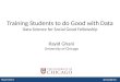 Rayid Ghani@rayidghani Training Students to do Good with Data Data Science for Social Good Fellowship Rayid Ghani University of Chicago