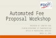PRESENTED BY JENNIFER KING FLORIDA DEPARTMENT OF TRANSPORTATION OFFICE OF PROFESSIONAL SERVICES MARCH 11, 2014 Automated Fee Proposal Workshop