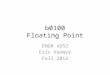 B0100 Floating Point ENGR xD52 Eric VanWyk Fall 2012