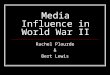 Media Influence in World War II Rachel Plourde & Bert Lewis
