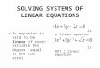 SOLVING SYSTEMS OF LINEAR EQUATIONS An equation is said to be linear if every variable has degree equal to one (or zero) is a linear equation is NOT a