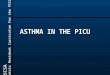 UTHSCSA Pediatric Resident Curriculum for the PICU ASTHMA IN THE PICU