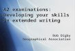 A2 examinations: Developing your skills in extended writing Bob Digby Geographical Association