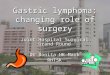 Gastric lymphoma: changing role of surgery Joint Hospital Surgical Grand Round Dr Bonita HK Mark RHTSK