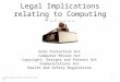 Legal Implications relating to Computing Science Data Protection Act Computer Misuse Act Copyright, Designs and Patents Act Communications Act Health and