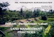 1 Praktek Pengelolaan Lahan LAND MANAGEMENT PRACTICES MK. MANAJEMEN AGROEKOSISTEM disarikan oleh; Prof Dr Ir Soemarno MS Maret 2011