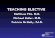 TEACHING ELECTIVE Matthew Fitz, M.D. Michael Koller, M.D. Patricia McNally, Ed.D