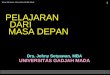 Johny Setyawan, Universitas Gadjah Mada 1 PELAJARAN DARI MASA DEPAN Drs. Johny Setyawan, MBA UNIVERSITAS GADJAH MADA