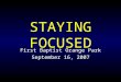 STAYING FOCUSED First Baptist Orange Park September 16, 2007